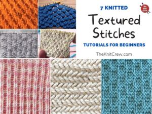 7 Knitted Textured Stitch Tutorials For Beginners - The Knit Crew