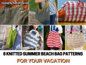 [FB POSTER] - 8 Knitted Summer Beach Bag Patterns For Your Vacation - The Knit Crew