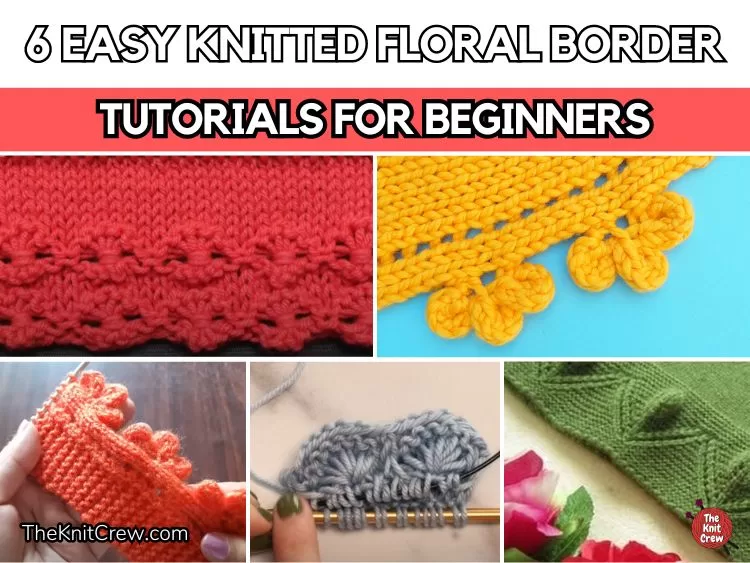 FB POSTER - 6 Easy Knitted Floral Border Tutorials For Beginners - The Knit Crew