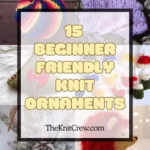 BLOG 11 - 15 Quick & Easy Knit Ornament Patterns For Christmas - Curated by The Yarn Crew