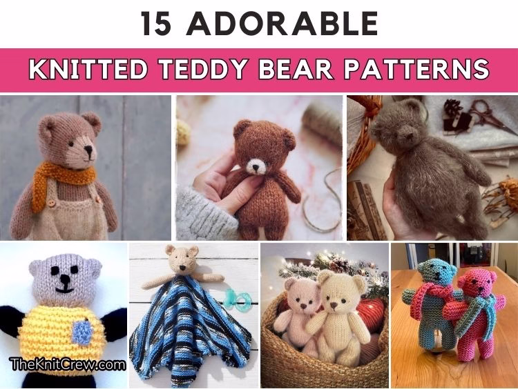 BLOG POSTER - 15 Adorable Knitted Teddy Bear Patterns - The Knit Crew